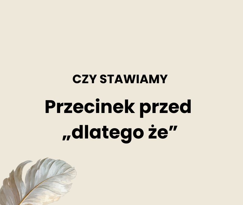 Przecinek przed „dlatego że”