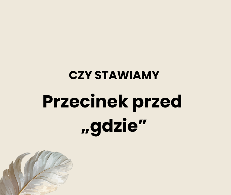 Przecinek przed „gdzie”