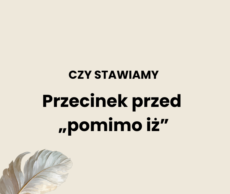Przecinek przed „pomimo że” i „pomimo iż”