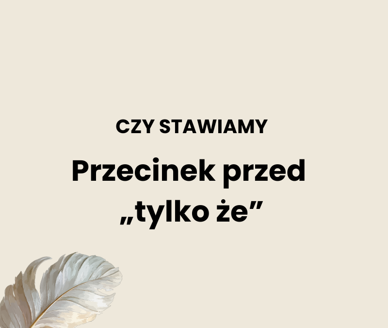Przecinek przed tylko że