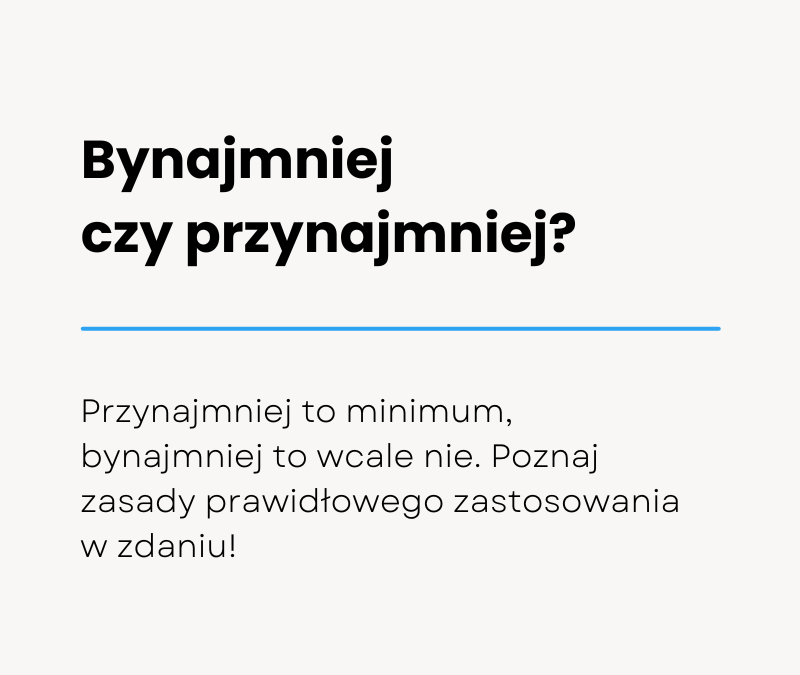 Bynajmniej czy przynajmniej? Jak to się poprawnie pisze i mówi?