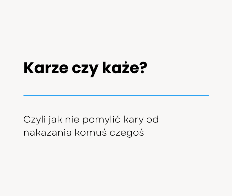 Karze czy każe? Jak poprawnie używać tych słów i nie mylić znaczeń?