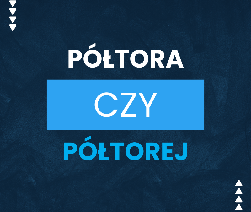 Półtora czy półtorej? Jak to się poprawnie pisze i mówi?