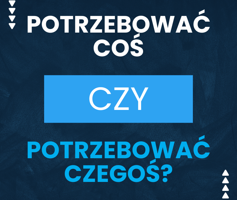 Potrzebować coś czy czegoś? Jaka forma jest poprawna?