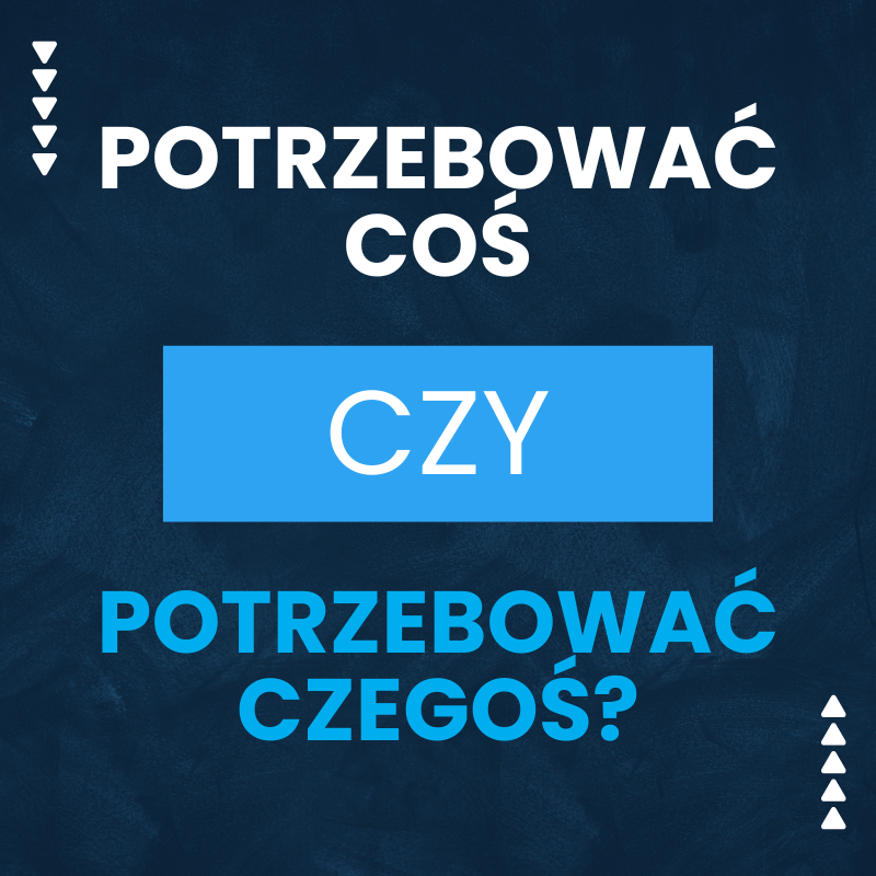 Potrzebować coś czy czegoś