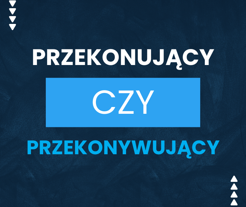 Przekonujący czy przekonywujący? Poprawna pisownia i zjawisko kontaminacji