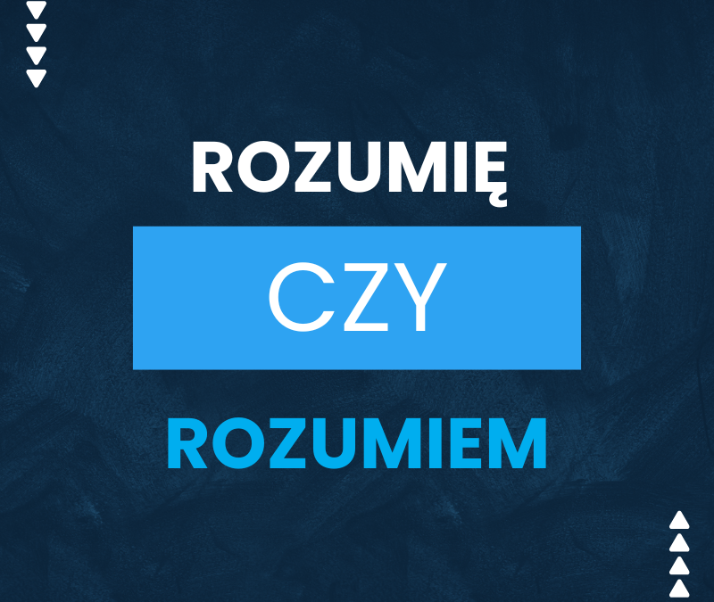 Rozumię czy rozumiem? Jaka forma jest poprawna?