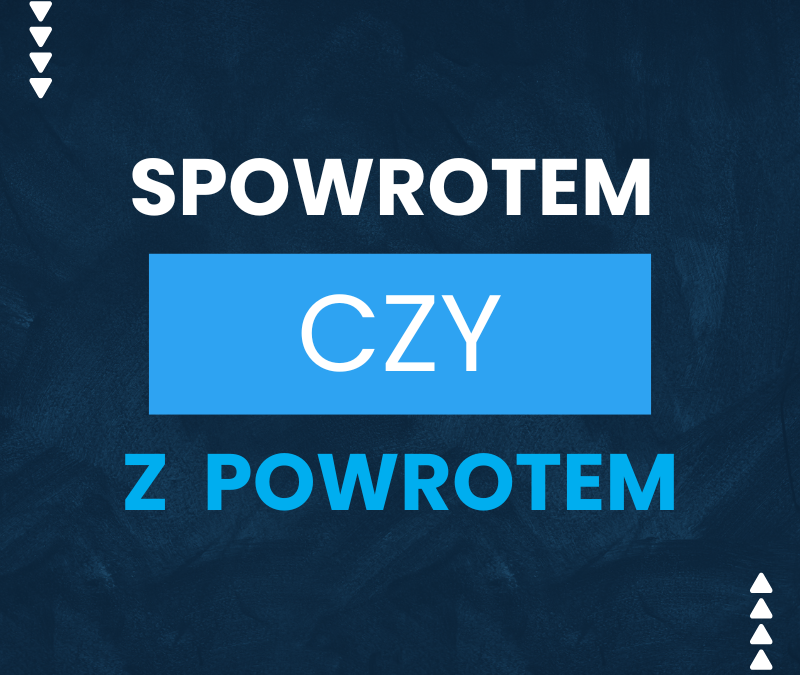Spowrotem czy z powrotem – jedyna poprawna forma
