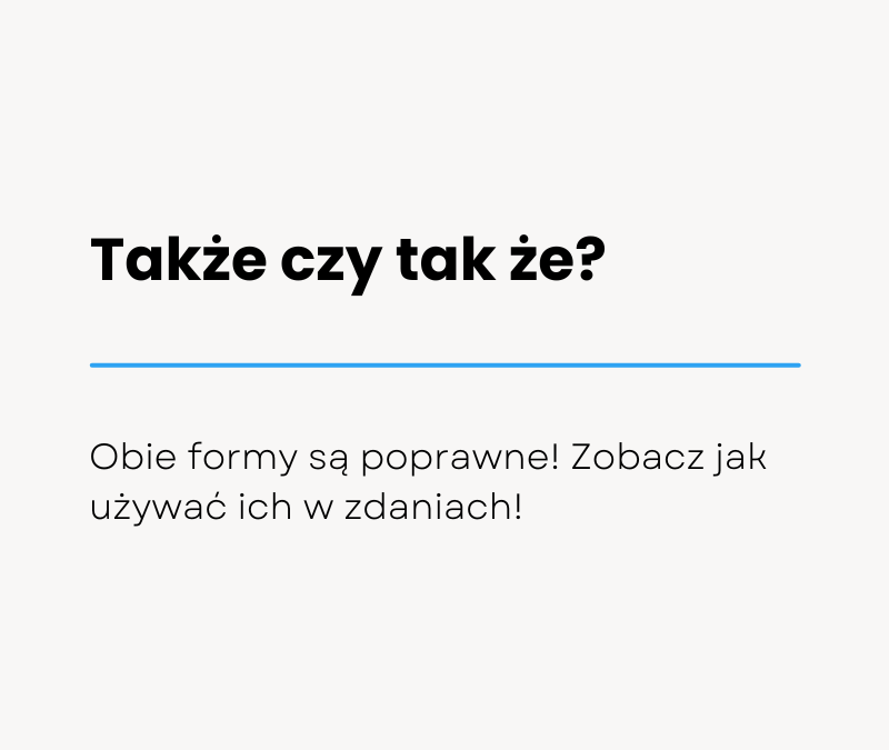Także czy tak że? Jak to się poprawnie pisze?