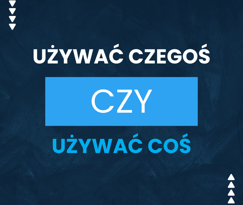 Używać czegoś czy używać coś? Rozstrzygnięcie dylematu
