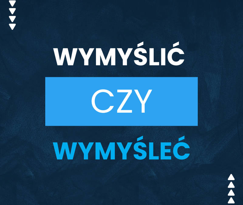 Wymyślić czy wymyśleć? Jaka forma jest poprawna?