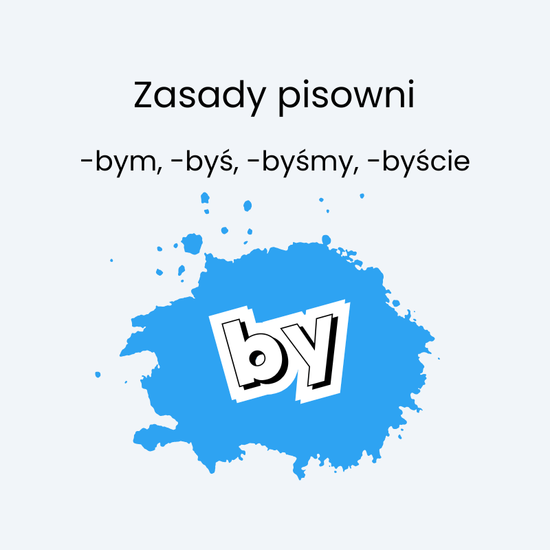 Pisownia wyrazów z cząstką „by”, „bym”, „byś”, „byśmy”, „byście”