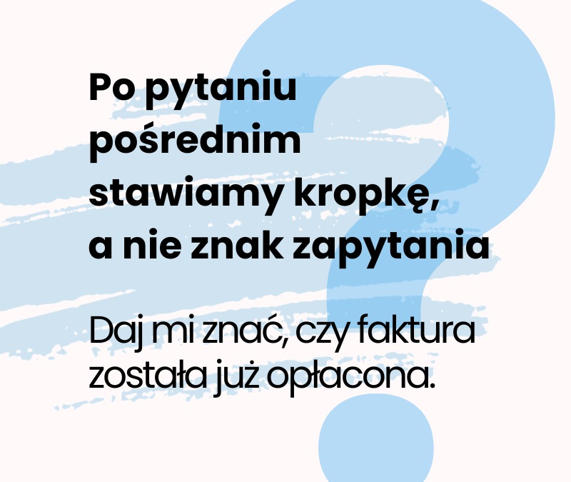 Zastanawiam się, czy… Dlaczego po pytaniu pośrednim stawiamy kropkę, a nie znak zapytania?