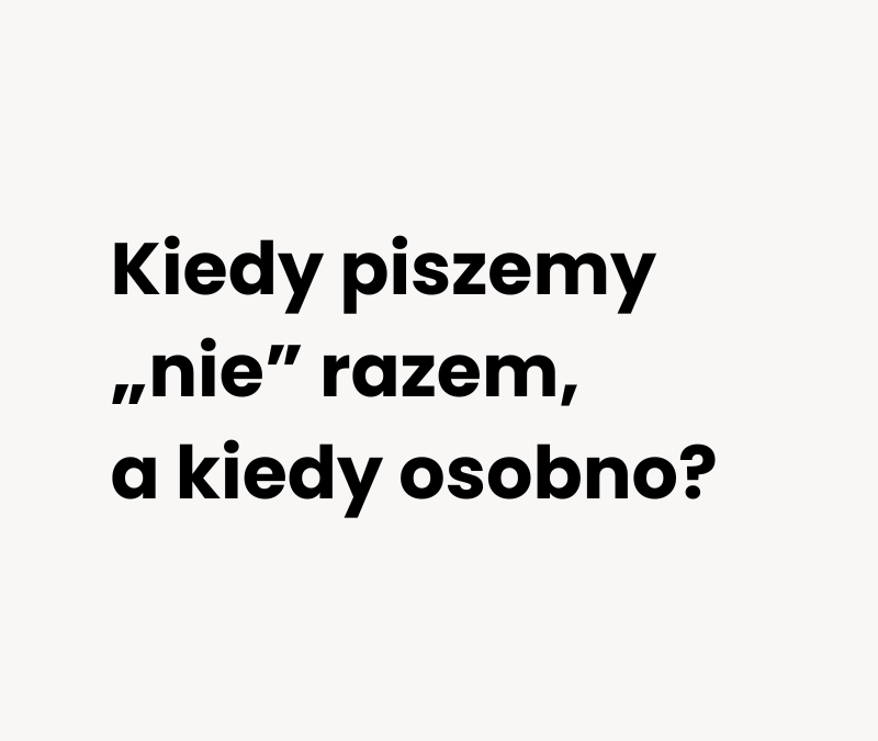 Kiedy piszemy „nie” razem, a kiedy osobno? Kompletny poradnik ortograficzny
