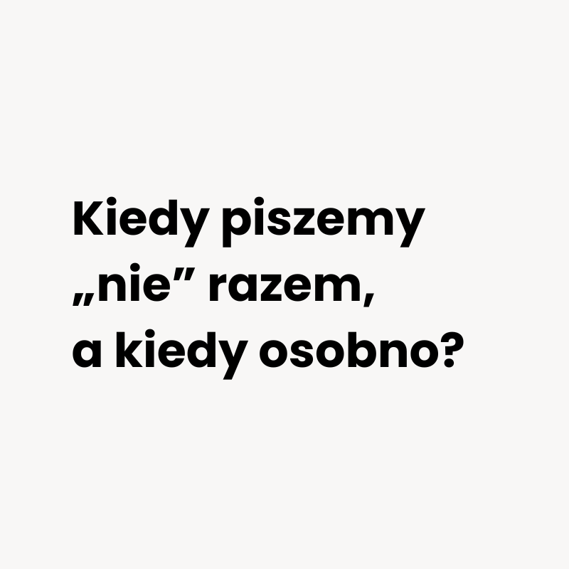 Kiedy piszemy „nie” razem, a kiedy osobno?