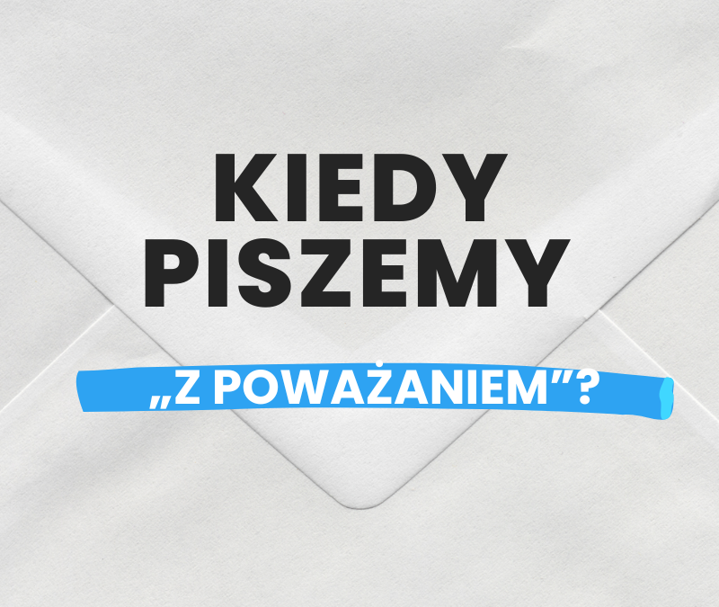 Kiedy piszemy „Z poważaniem”? Kompletny poradnik oficjalnej korespondencji