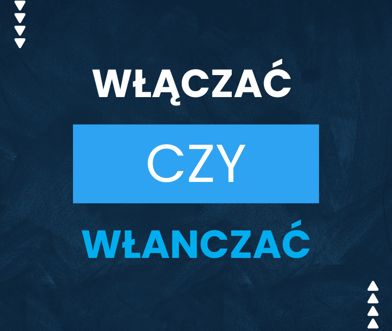 Włączać czy włanczać? Poprawna forma, zasady i przyczyny błędu